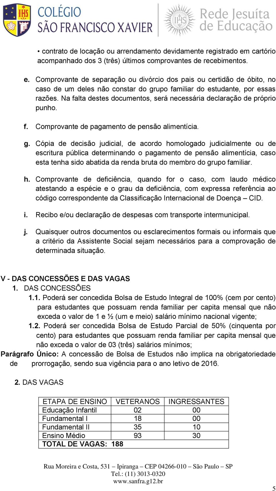 Comprovante de separação ou divórcio dos pais ou certidão de óbito, no caso de um deles não constar do grupo familiar do estudante, por essas razões.