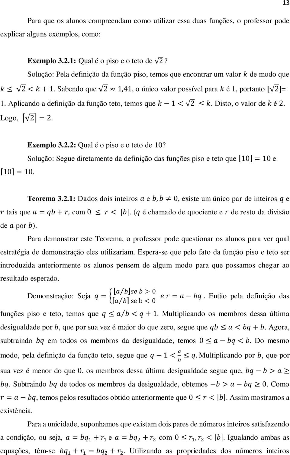 Aplicando a definição da função teto, temos que k 1 < 2 k. Disto, o valor de k é 2. Logo, 2 = 2. 10 = 10. Exemplo 3.2.2: Qual é o piso e o teto de 10?