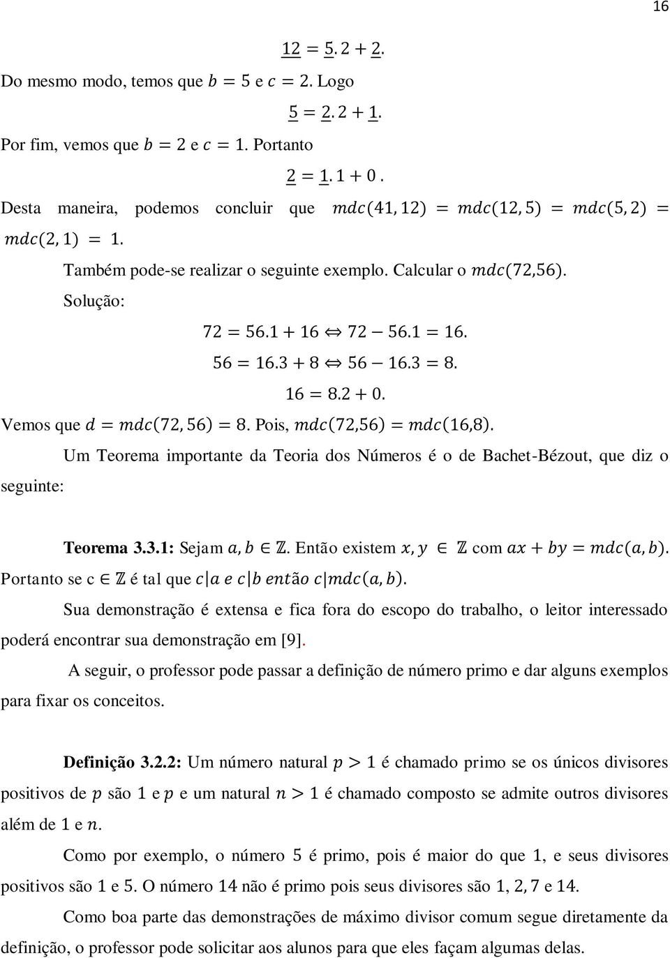56 = 16.3 + 8 56 16.3 = 8. 16 = 8.2 + 0. Vemos que d = mdc(72, 56) = 8. Pois, mdc(72,56) = mdc(16,8). Um Teorema importante da Teoria dos Números é o de Bachet-Bézout, que diz o seguinte: Teorema 3.3.1: Sejam a, b Z.