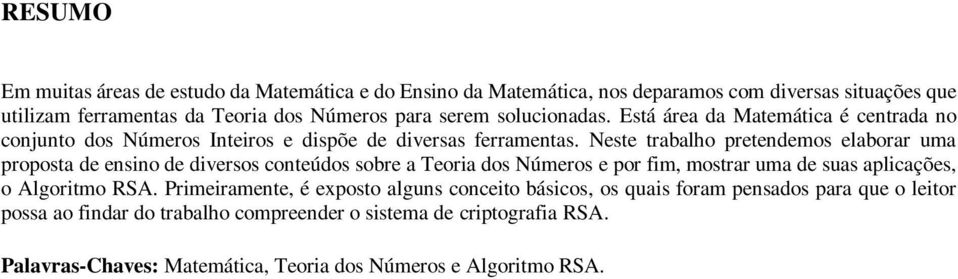 Neste trabalho pretendemos elaborar uma proposta de ensino de diversos conteúdos sobre a Teoria dos Números e por fim, mostrar uma de suas aplicações, o Algoritmo RSA.