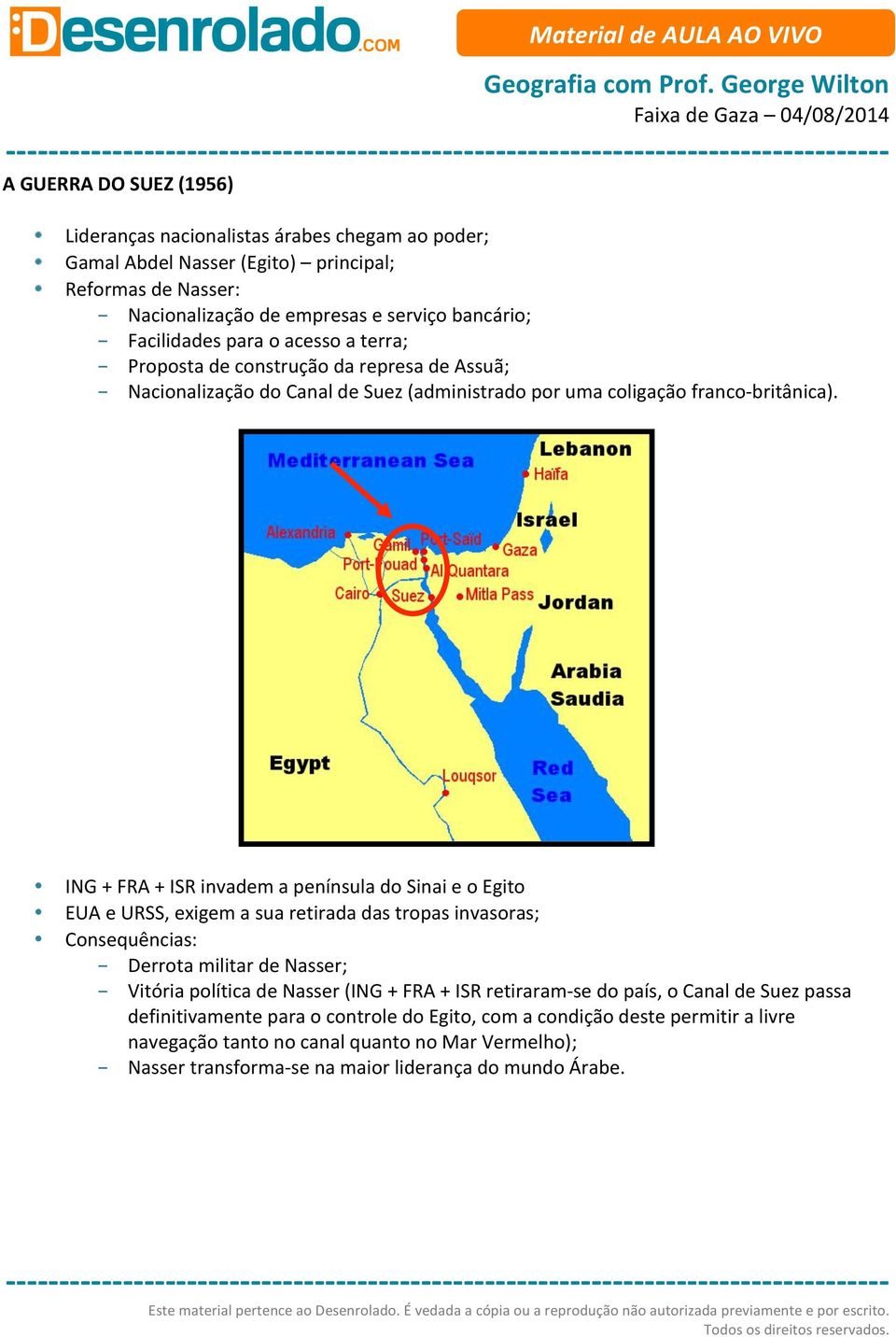 ING + FRA + ISR invadem a península do Sinai e o Egito EUA e URSS, exigem a sua retirada das tropas invasoras; Consequências: - Derrota militar de Nasser; - Vitória política de Nasser (ING + FRA