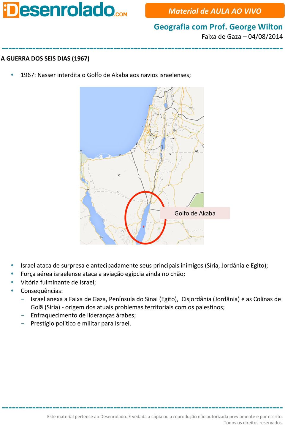 fulminante de Israel; Consequências: - Israel anexa a Faixa de Gaza, Península do Sinai (Egito), Cisjordânia (Jordânia) e as Colinas de Golã