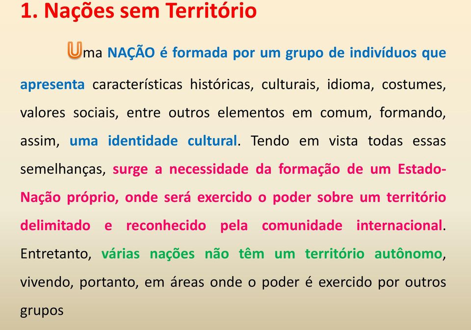 Tendo em vista todas essas semelhanças, surge a necessidade da formação de um Estado- Nação próprio, onde será exercido o poder sobre um