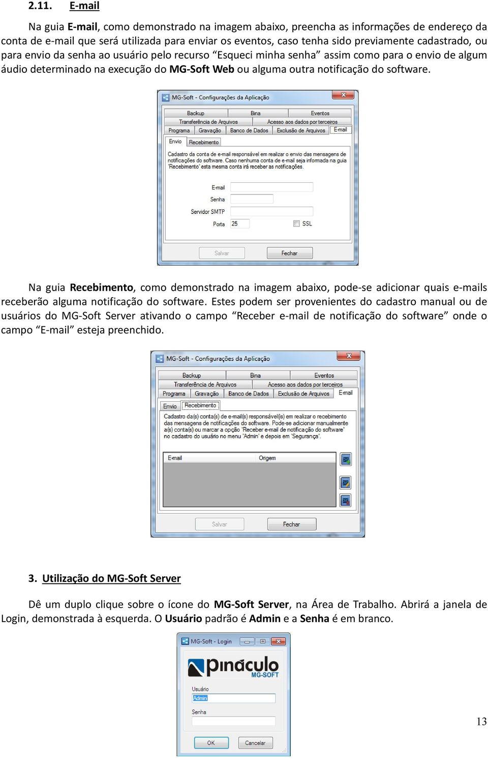 Na guia Recebimento, como demonstrado na imagem abaixo, pode-se adicionar quais e-mails receberão alguma notificação do software.