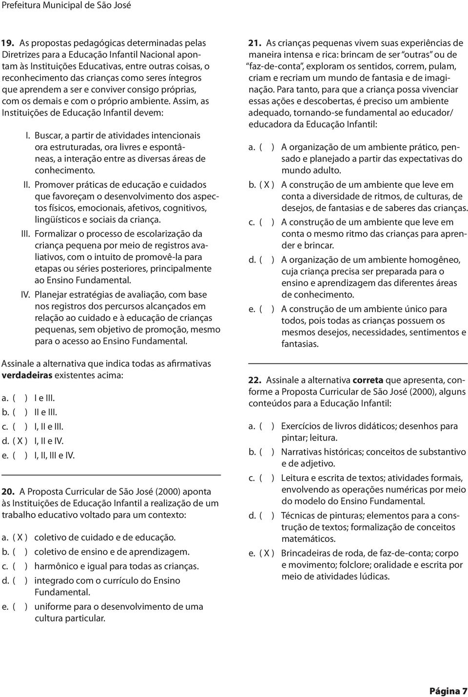 aprendem a ser e conviver consigo próprias, com os demais e com o próprio ambiente. Assim, as Instituições de Educação Infantil devem: I.