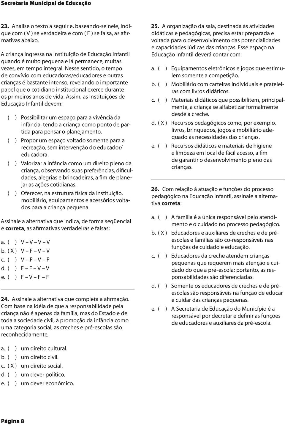 Nesse sentido, o tempo de convívio com educadoras/educadores e outras crianças é bastante intenso, revelando o importante papel que o cotidiano institucional exerce durante os primeiros anos de vida.