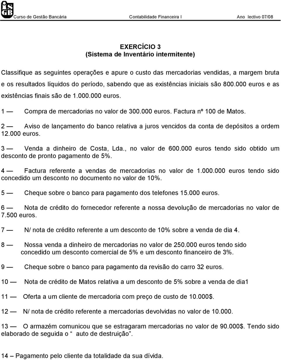 2 Aviso de lançamento do banco relativa a juros vencidos da conta de depósitos a ordem 12.000 euros. 3 Venda a dinheiro de Costa, Lda., no valor de 600.