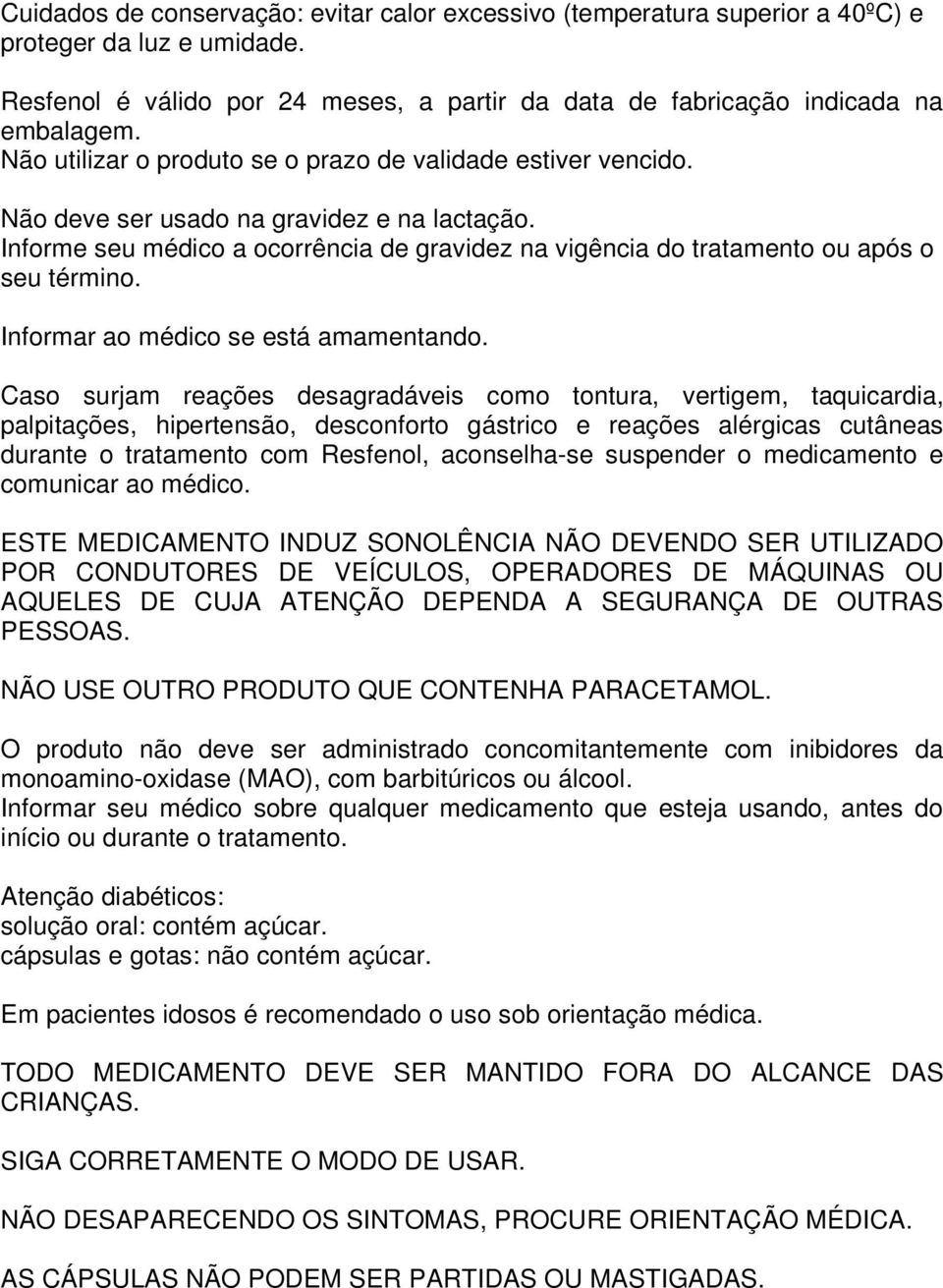 Informe seu médico a ocorrência de gravidez na vigência do tratamento ou após o seu término. Informar ao médico se está amamentando.