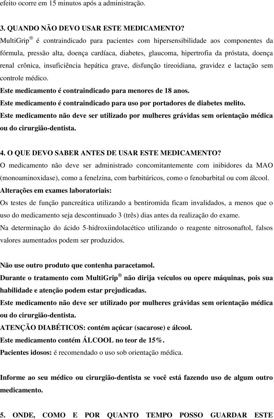 insuficiência hepática grave, disfunção tireoidiana, gravidez e lactação sem controle médico. Este medicamento é contraindicado para menores de 18 anos.