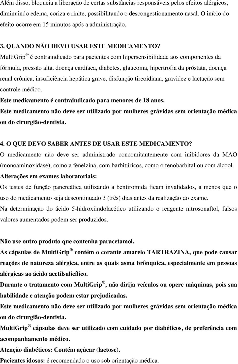 MultiGrip é contraindicado para pacientes com hipersensibilidade aos componentes da fórmula, pressão alta, doença cardíaca, diabetes, glaucoma, hipertrofia da próstata, doença renal crônica,