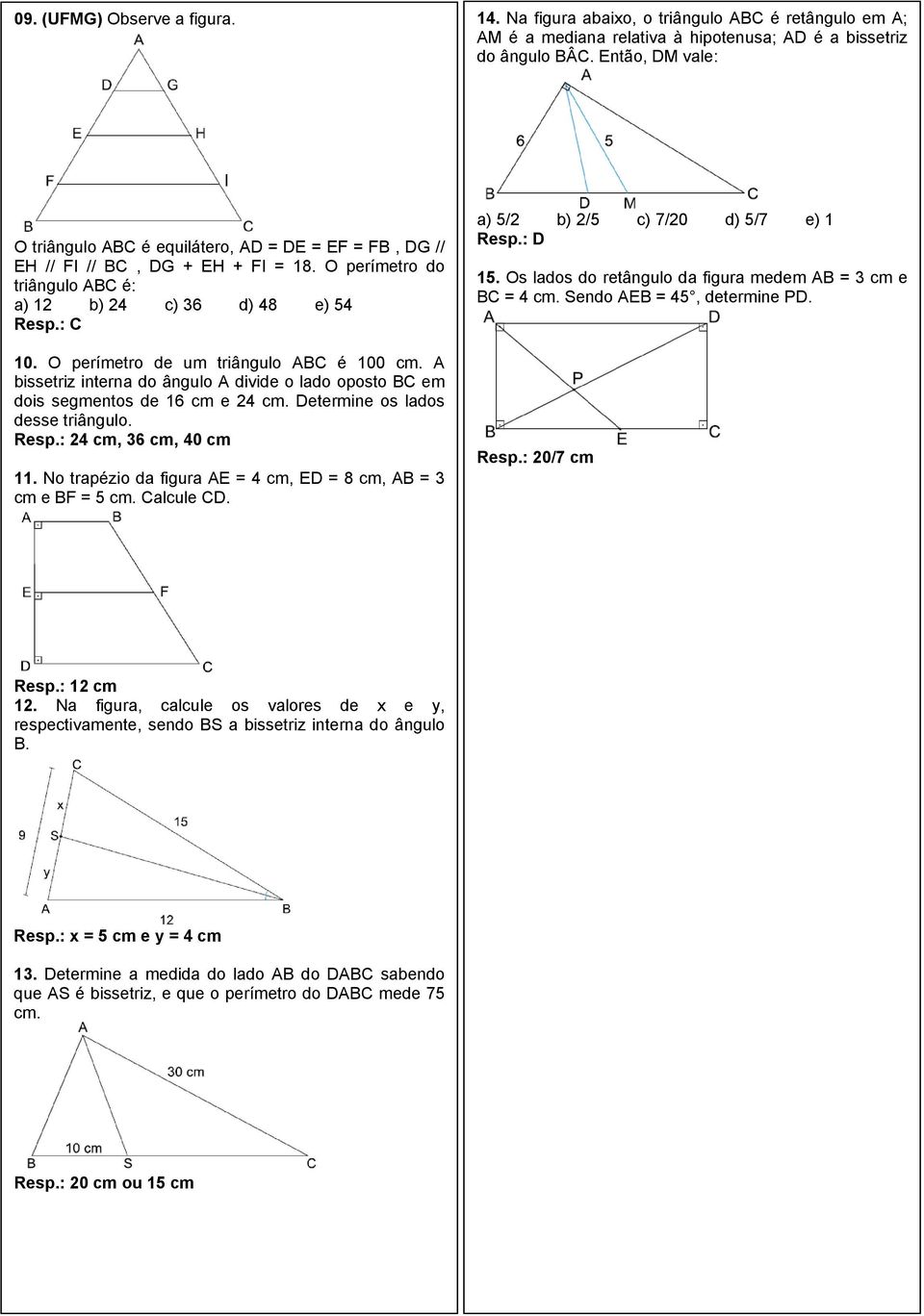 O perímetro de um triângulo ABC é 100 cm. A bissetriz interna do ângulo A divide o lado oposto BC em dois segmentos de 16 cm e 4 cm. Determine os lados desse triângulo. Resp.: 4 cm, 36 cm, 40 cm 11.