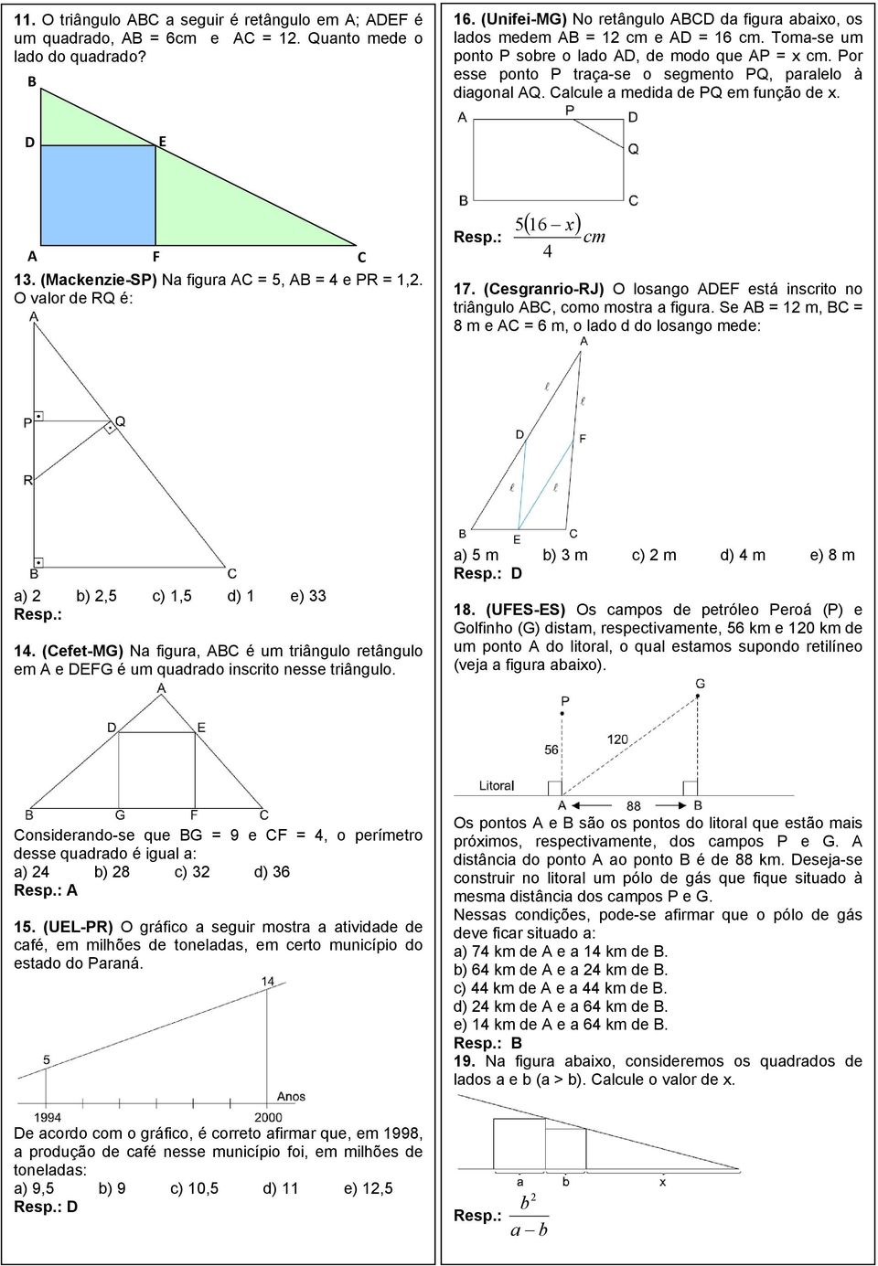 Por esse ponto P traça-se o segmento PQ, paralelo à diagonal AQ. Calcule a medida de PQ em função de x. D E A F C 13. (Mackenzie-SP) Na figura AC = 5, AB = 4 e PR = 1,. O valor de RQ é: Resp.