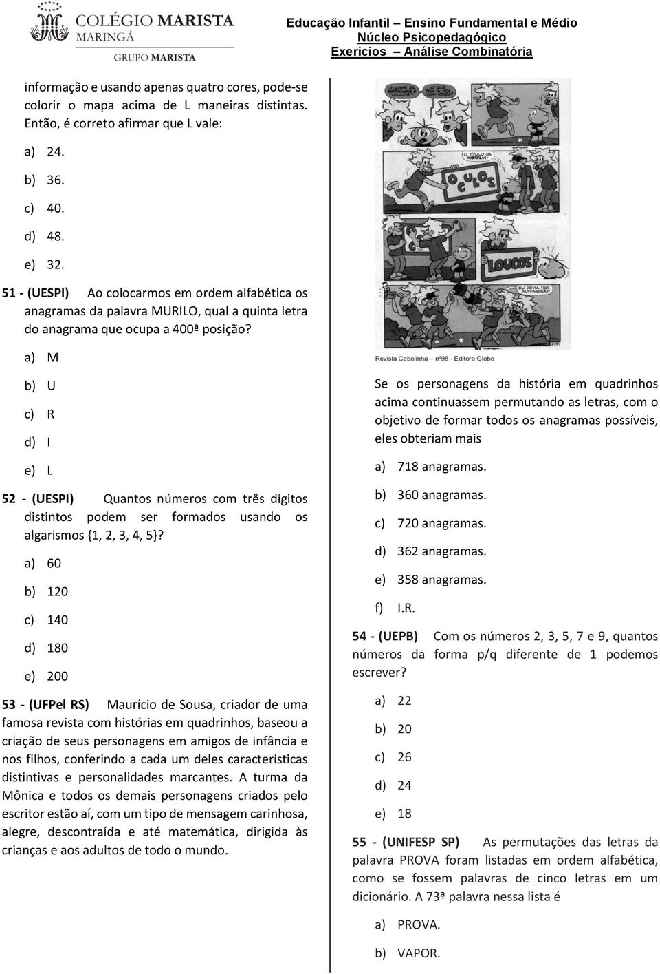 a) M Educação Infantil Ensino Fundamental e Médio b) U c) R d) I e) L 52 - (UESPI) Quantos números com três dígitos distintos podem ser formados usando os algarismos {1, 2, 3, 4, 5}?