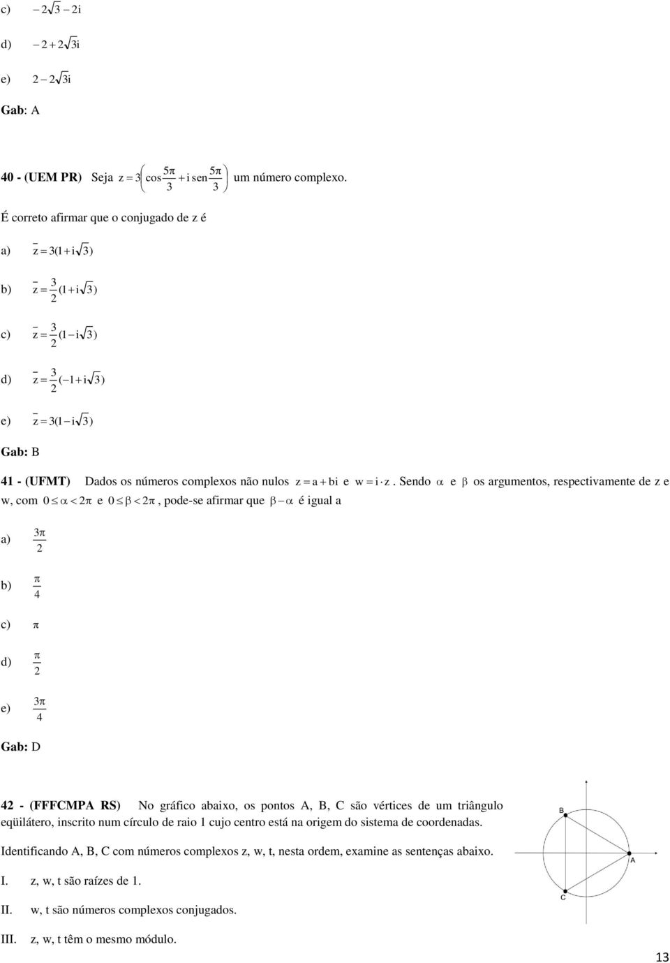 Sendo w, com 0 e 0, pode-se afirmar que é igual a e os argumentos, respectivamente de z e e) 4 4 Gab: D 4 - (FFFCMPA RS) No gráfico abaixo, os pontos A, B, C são vértices de um