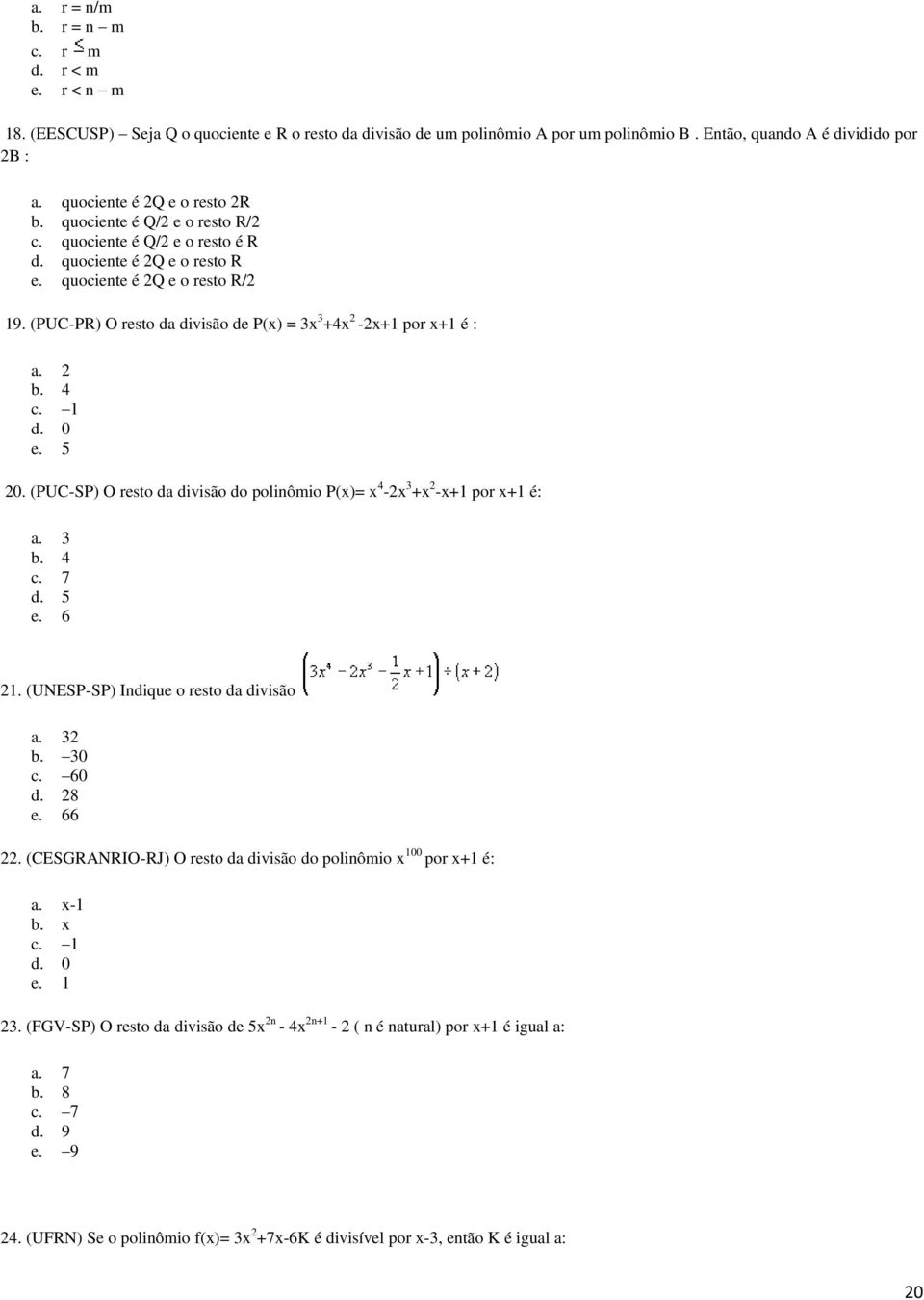 (PUC-PR) O resto da divisão de P(x) = x +4x -x+1 por x+1 é : a. b. 4 c. 1 d. 0 e. 5 0. (PUC-SP) O resto da divisão do polinômio P(x)= x 4 -x +x -x+1 por x+1 é: a. b. 4 c. 7 d. 5 e. 6 1.
