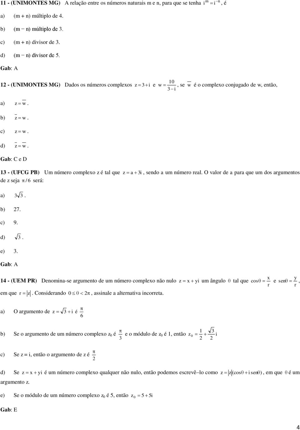 . Gab: C e D 1 - (UFCG PB) Um número complexo z é tal que de z seja será: / 6 z a i, sendo a um número real. O valor de a para que um dos argumentos. 7. 9.. e).