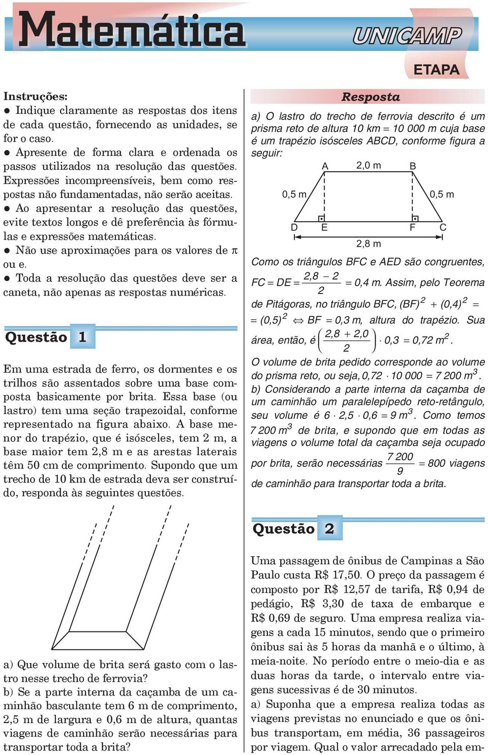 Não use aproximações para os valores de π ou e. Toda a resolução das questões deve ser a caneta, não apenas as respostas numéricas.