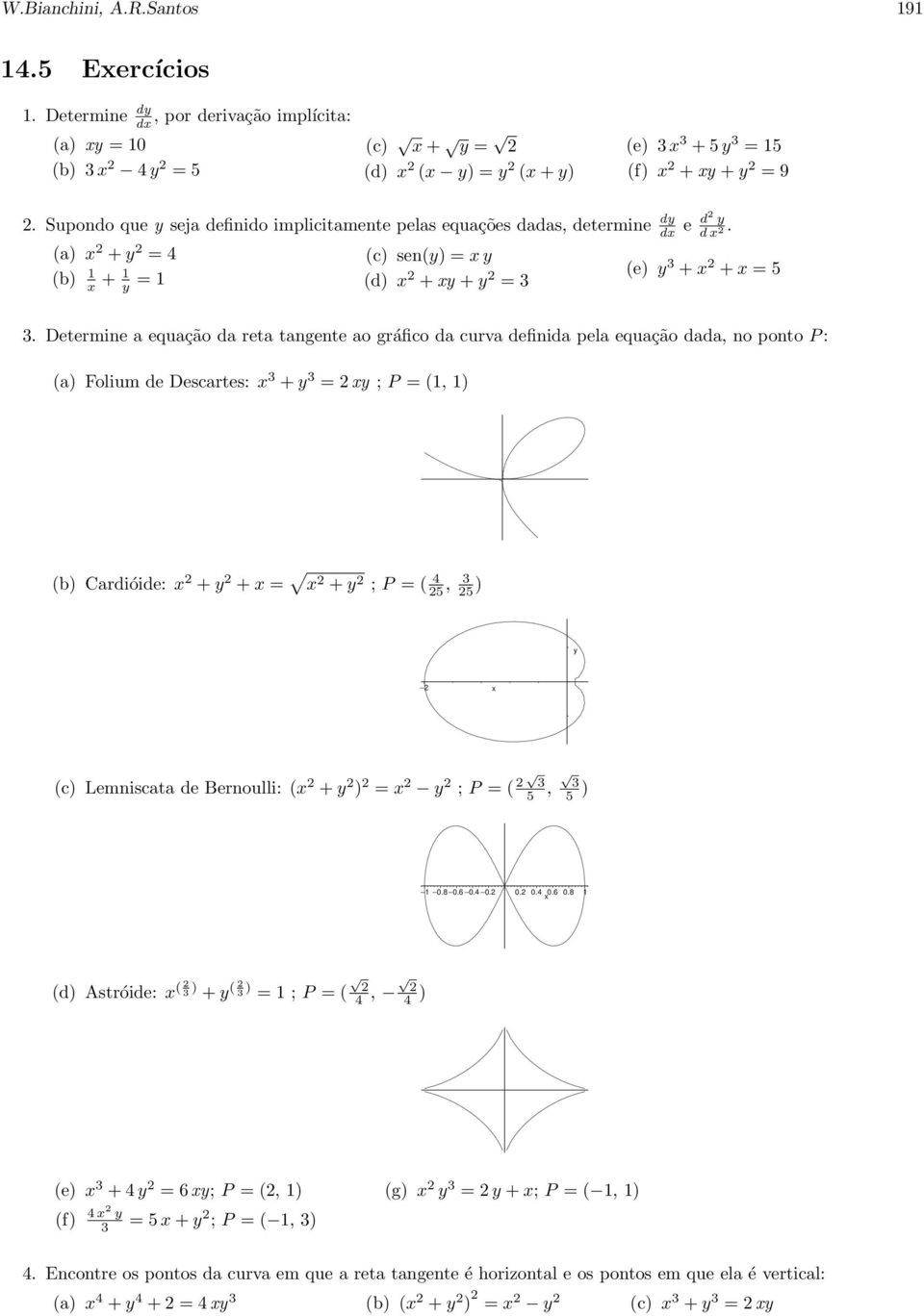 Supondo que y seja definido implicitamente pelas equações dadas, determine (a) x 2 + y 2 = 4 (b) 1 x + 1 y = 1 (c) sen(y) = x y (d) x 2 + xy + y 2 = 3 e d2 y d x 2. (e) y 3 + x 2 + x = 5 3.