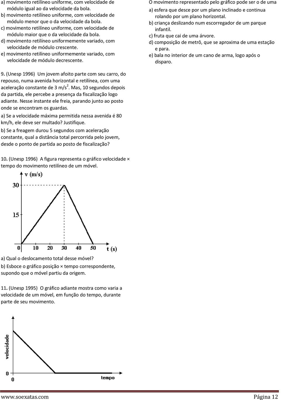 e) movimento retilíneo uniformemente variado, com velocidade de módulo decrescente.