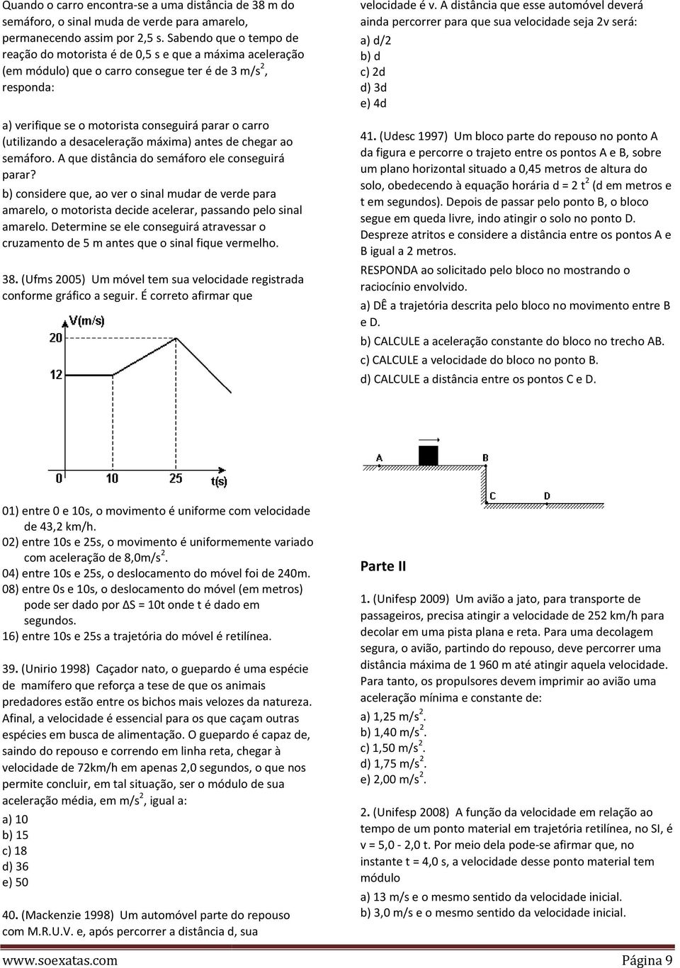 (utilizando a desaceleração máxima) antes de chegar ao semáforo. A que distância do semáforo ele conseguirá parar?