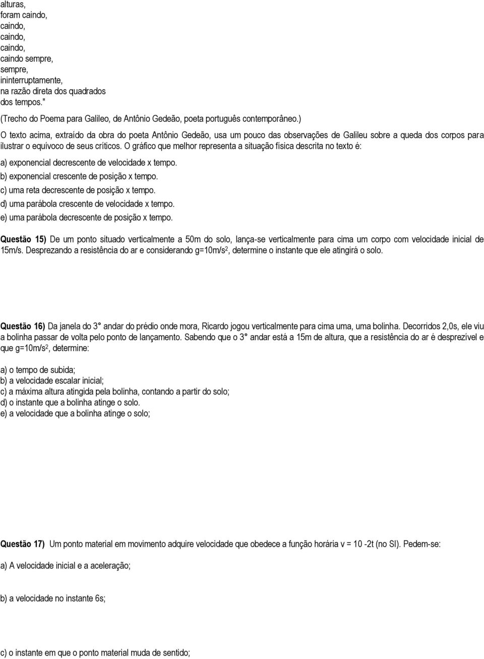 ) O texto acima, extraído da obra do poeta Antônio Gedeão, usa um pouco das observações de Galileu sobre a queda dos corpos para ilustrar o equívoco de seus críticos.