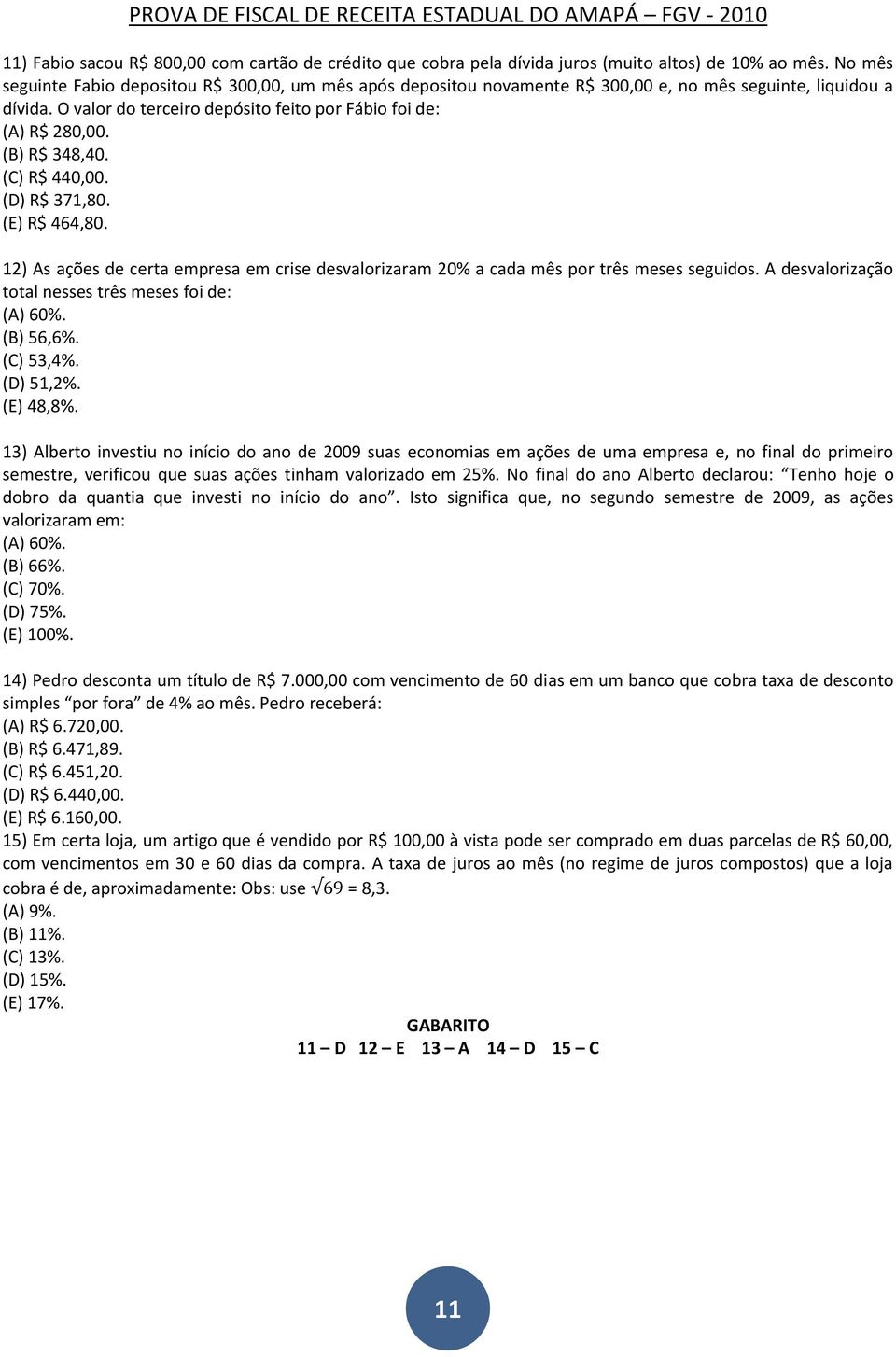 (B) R$ 348,40. (C) R$ 440,00. (D) R$ 371,80. (E) R$ 464,80. 12) As ações de certa empresa em crise desvalorizaram 20% a cada mês por três meses seguidos.