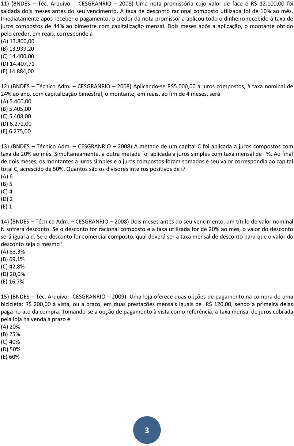 Imediatamente após receber o pagamento, o credor da nota promissória aplicou todo o dinheiro recebido à taxa de juros compostos de 44% ao bimestre com capitalização mensal.