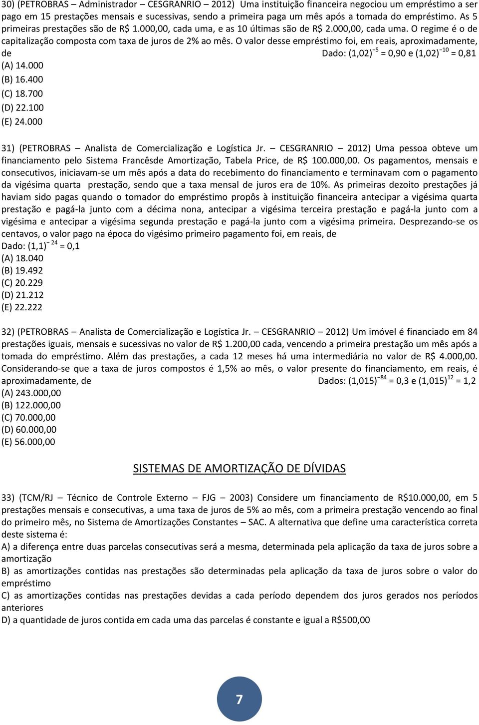 O valor desse empréstimo foi, em reais, aproximadamente, de Dado: (1,02) 5 = 0,90 e (1,02) 10 = 0,81 (A) 14.000 (B) 16.400 (C) 18.700 (D) 22.100 (E) 24.