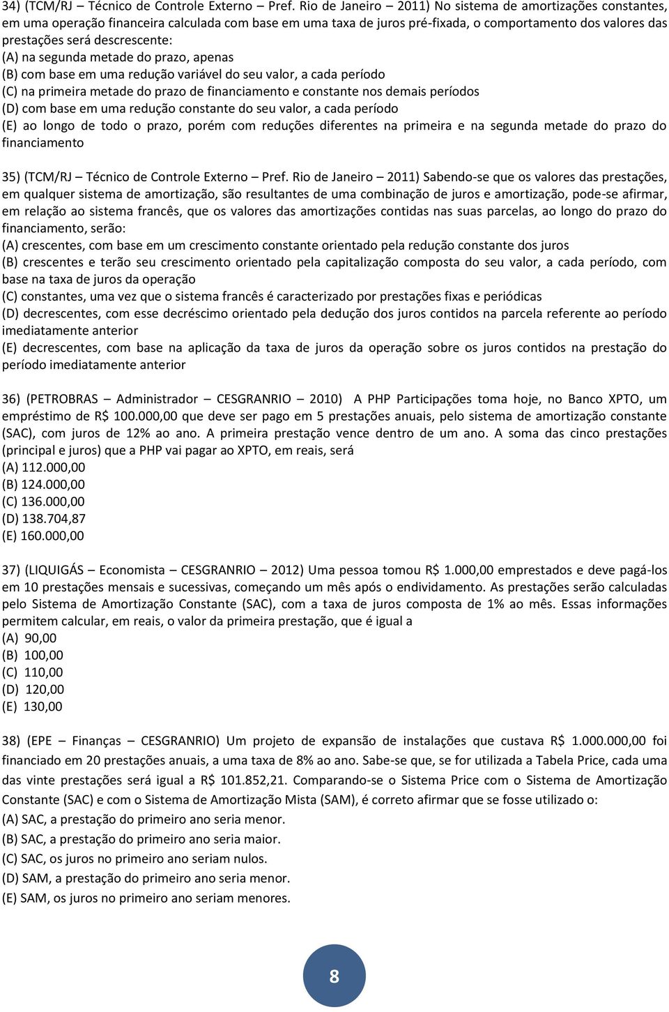 descrescente: (A) na segunda metade do prazo, apenas (B) com base em uma redução variável do seu valor, a cada período (C) na primeira metade do prazo de financiamento e constante nos demais períodos