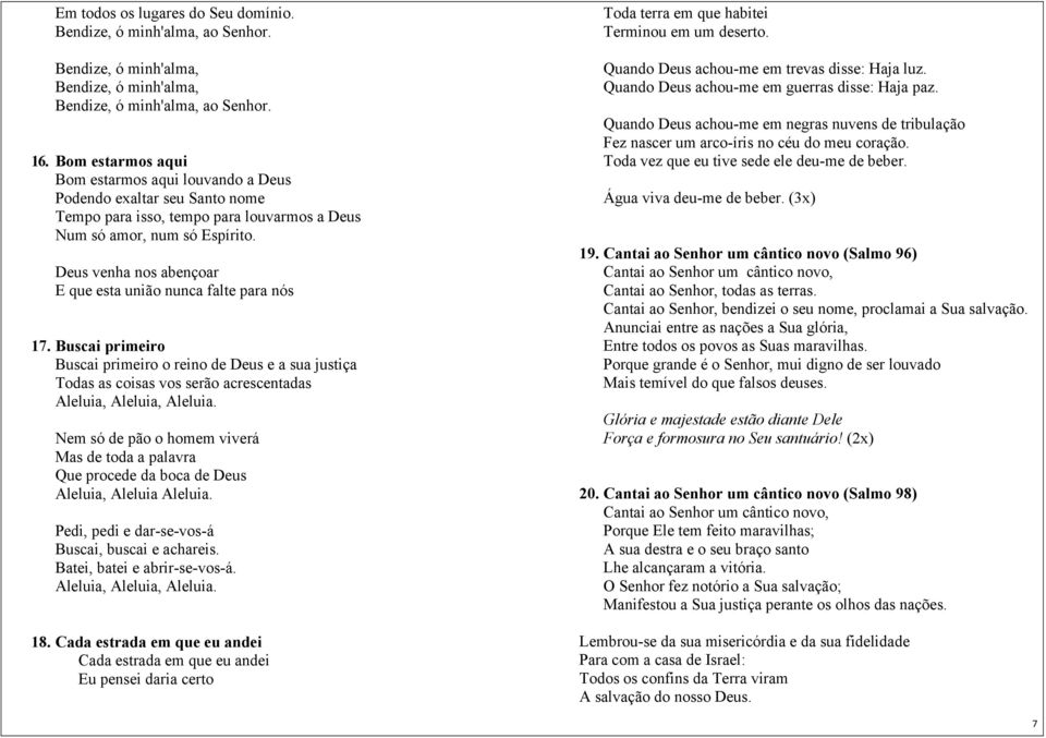 Deus venha nos abençoar E que esta união nunca falte para nós 17. Buscai primeiro Buscai primeiro o reino de Deus e a sua justiça Todas as coisas vos serão acrescentadas Aleluia, Aleluia, Aleluia.