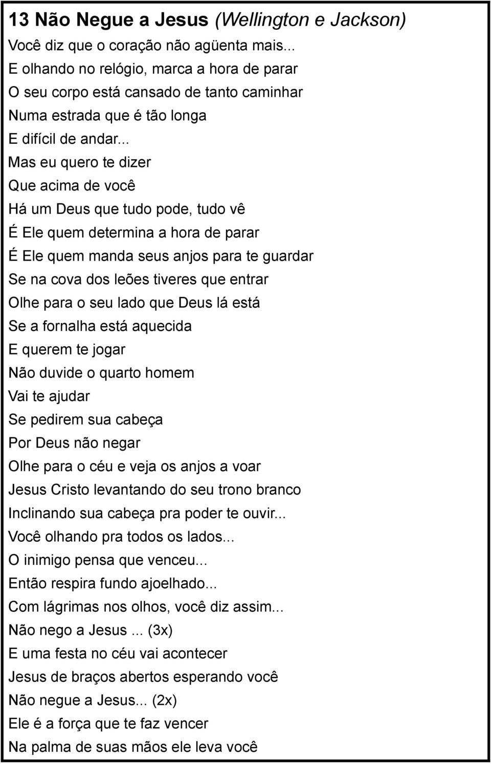 .. Mas eu quero te dizer Que acima de você Há um Deus que tudo pode, tudo vê É Ele quem determina a hora de parar É Ele quem manda seus anjos para te guardar Se na cova dos leões tiveres que entrar