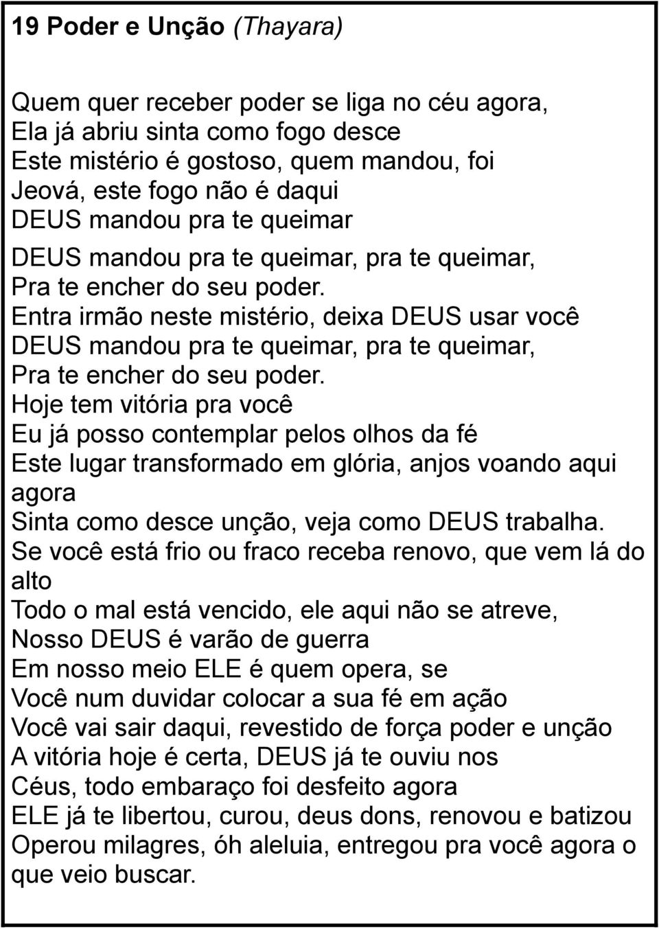 Hoje tem vitória pra você Eu já posso contemplar pelos olhos da fé Este lugar transformado em glória, anjos voando aqui agora Sinta como desce unção, veja como DEUS trabalha.