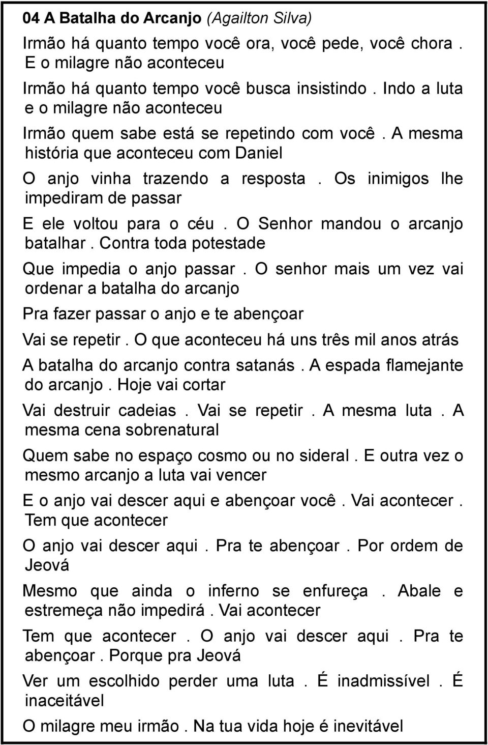 Os inimigos lhe impediram de passar E ele voltou para o céu. O Senhor mandou o arcanjo batalhar. Contra toda potestade Que impedia o anjo passar.