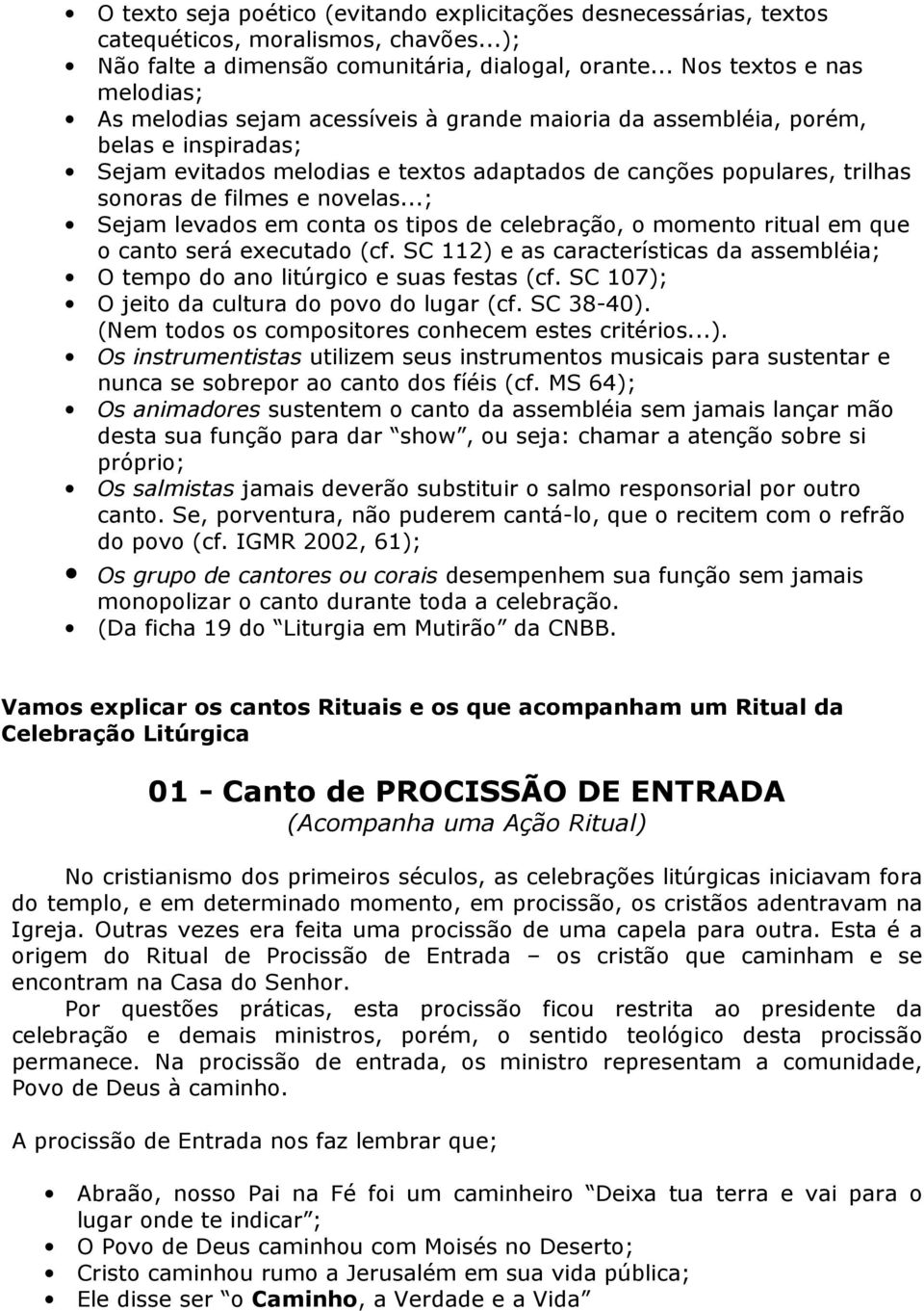 de filmes e novelas...; Sejam levados em conta os tipos de celebração, o momento ritual em que o canto será executado (cf.