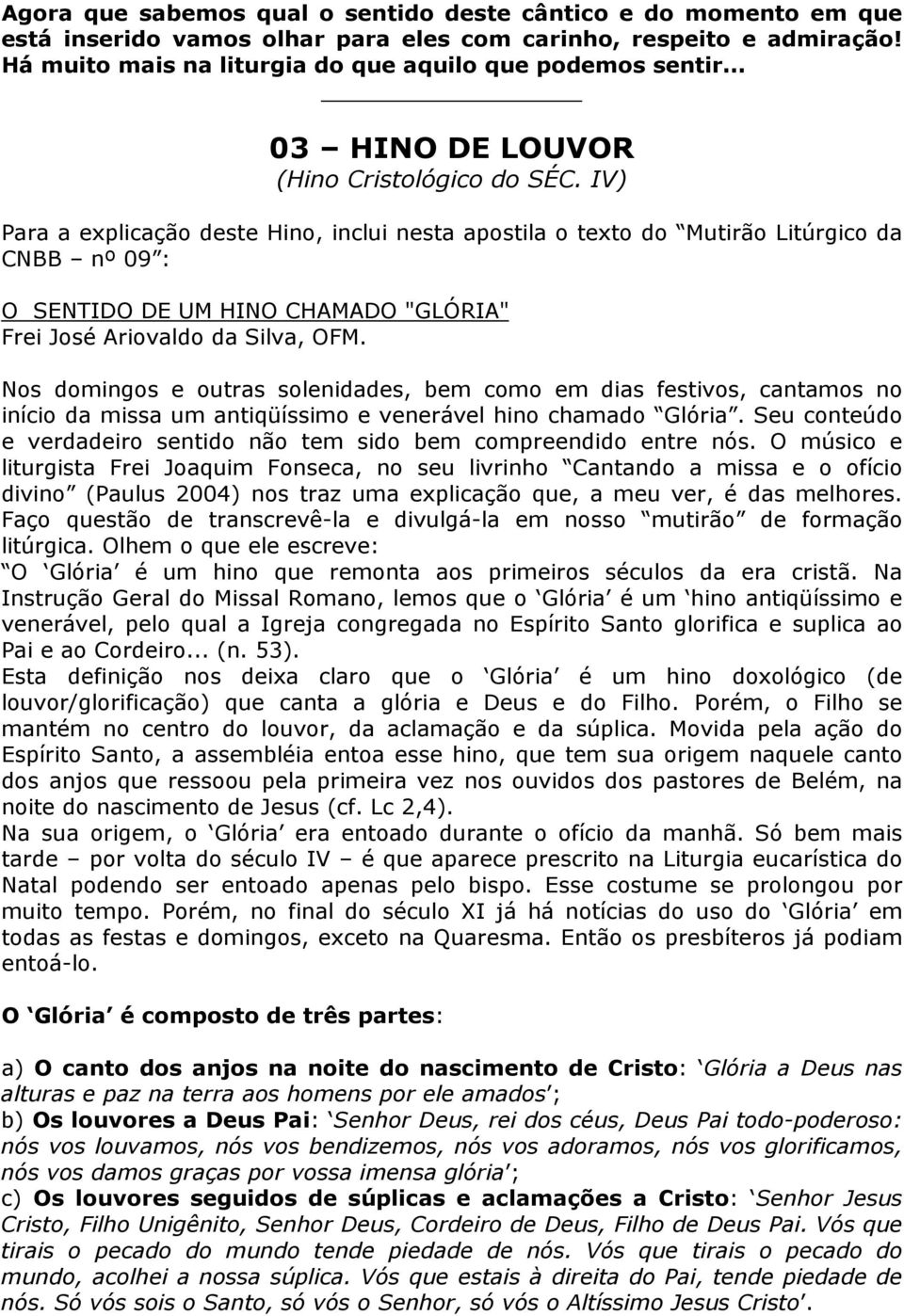 IV) Para a explicação deste Hino, inclui nesta apostila o texto do Mutirão Litúrgico da CNBB nº 09 : O SENTIDO DE UM HINO CHAMADO "GLÓRIA" Frei José Ariovaldo da Silva, OFM.