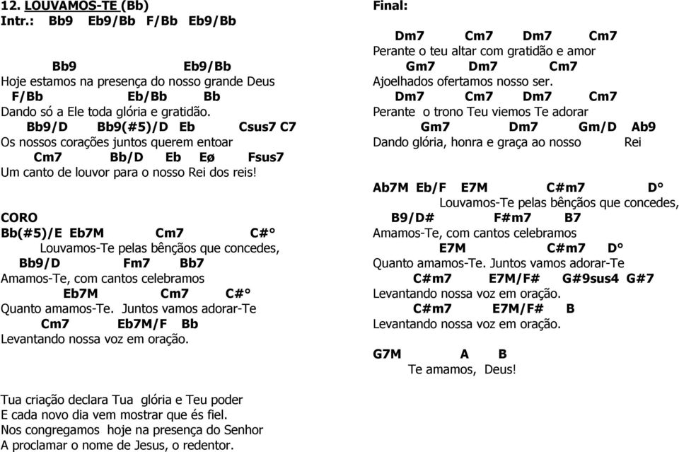CORO Bb(#5)/E Eb7M Cm7 C# Louvamos-Te pelas bênçãos que concedes, Bb9/D Fm7 Bb7 Amamos-Te, com cantos celebramos Eb7M Cm7 C# Quanto amamos-te.