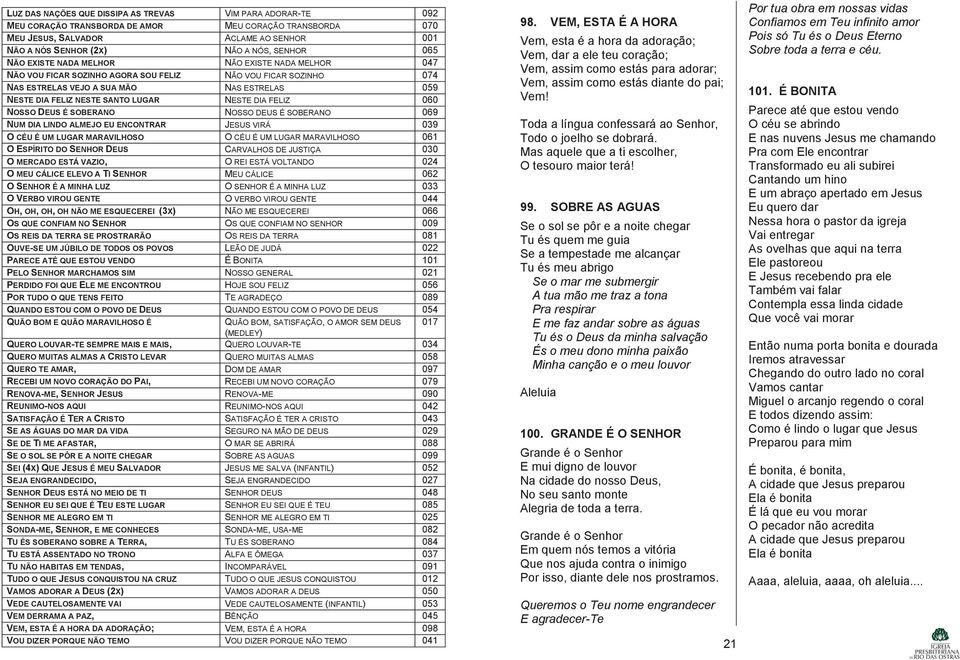 NESTE DIA FELIZ 060 NOSSO DEUS É SOBERANO NOSSO DEUS É SOBERANO 069 NUM DIA LINDO ALMEJO EU ENCONTRAR JESUS VIRÁ 039 O CÉU É UM LUGAR MARAVILHOSO O CÉU É UM LUGAR MARAVILHOSO 061 O ESPÍRITO DO SENHOR