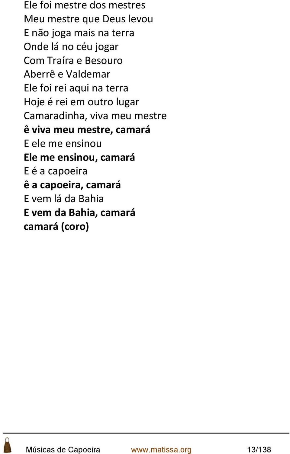 meu mestre ê viva meu mestre, camará E ele me ensinou Ele me ensinou, camará E é a capoeira ê a