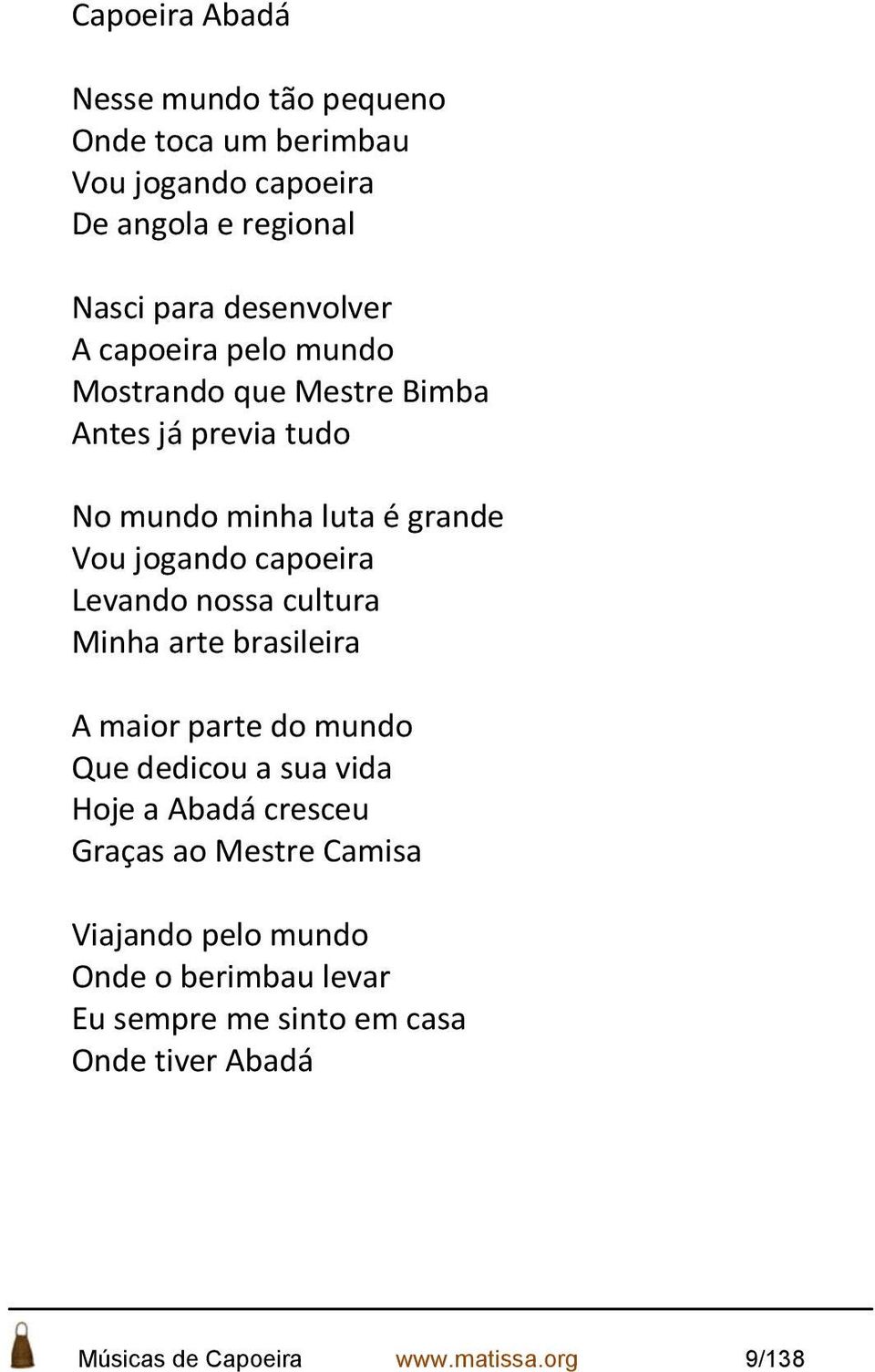 desenvolver A capoeira pelo mundo Mostrando que Mestre Bimba Antes já previa tudo No mundo minha luta é grande Vou jogando