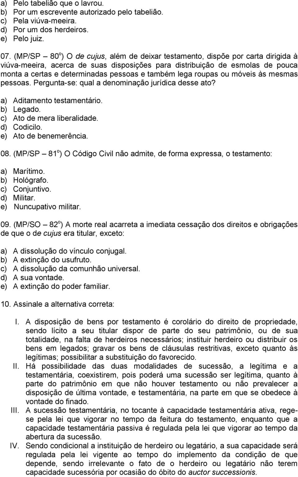 também lega roupas ou móveis às mesmas pessoas. Pergunta-se: qual a denominação jurídica desse ato? a) Aditamento testamentário. b) Legado. c) Ato de mera liberalidade. d) Codicilo.