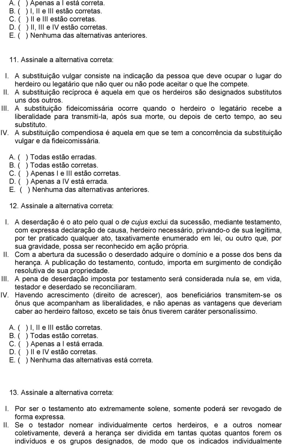 A substituição recíproca é aquela em que os herdeiros são designados substitutos uns dos outros. III.