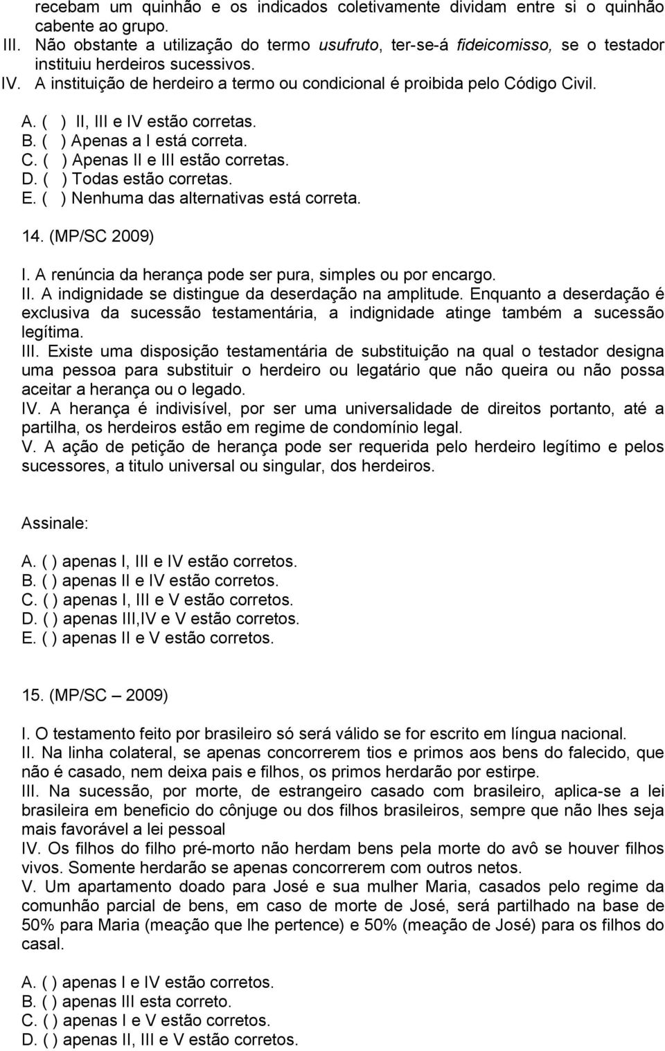 B. ( ) Apenas a I está correta. C. ( ) Apenas II e III estão corretas. D. ( ) Todas estão corretas. E. ( ) Nenhuma das alternativas está correta. 14. (MP/SC 2009) I.