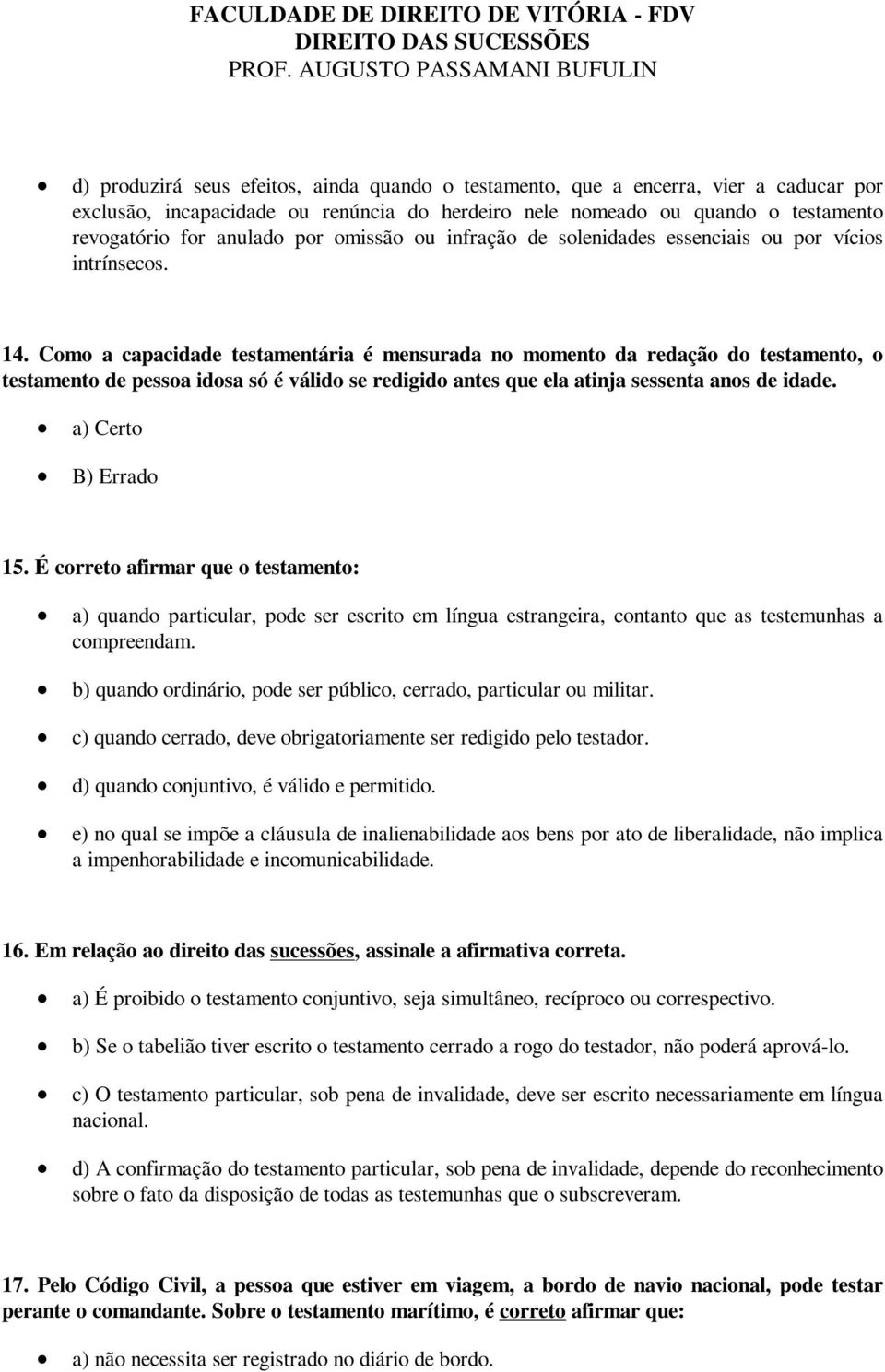 Como a capacidade testamentária é mensurada no momento da redação do testamento, o testamento de pessoa idosa só é válido se redigido antes que ela atinja sessenta anos de idade.