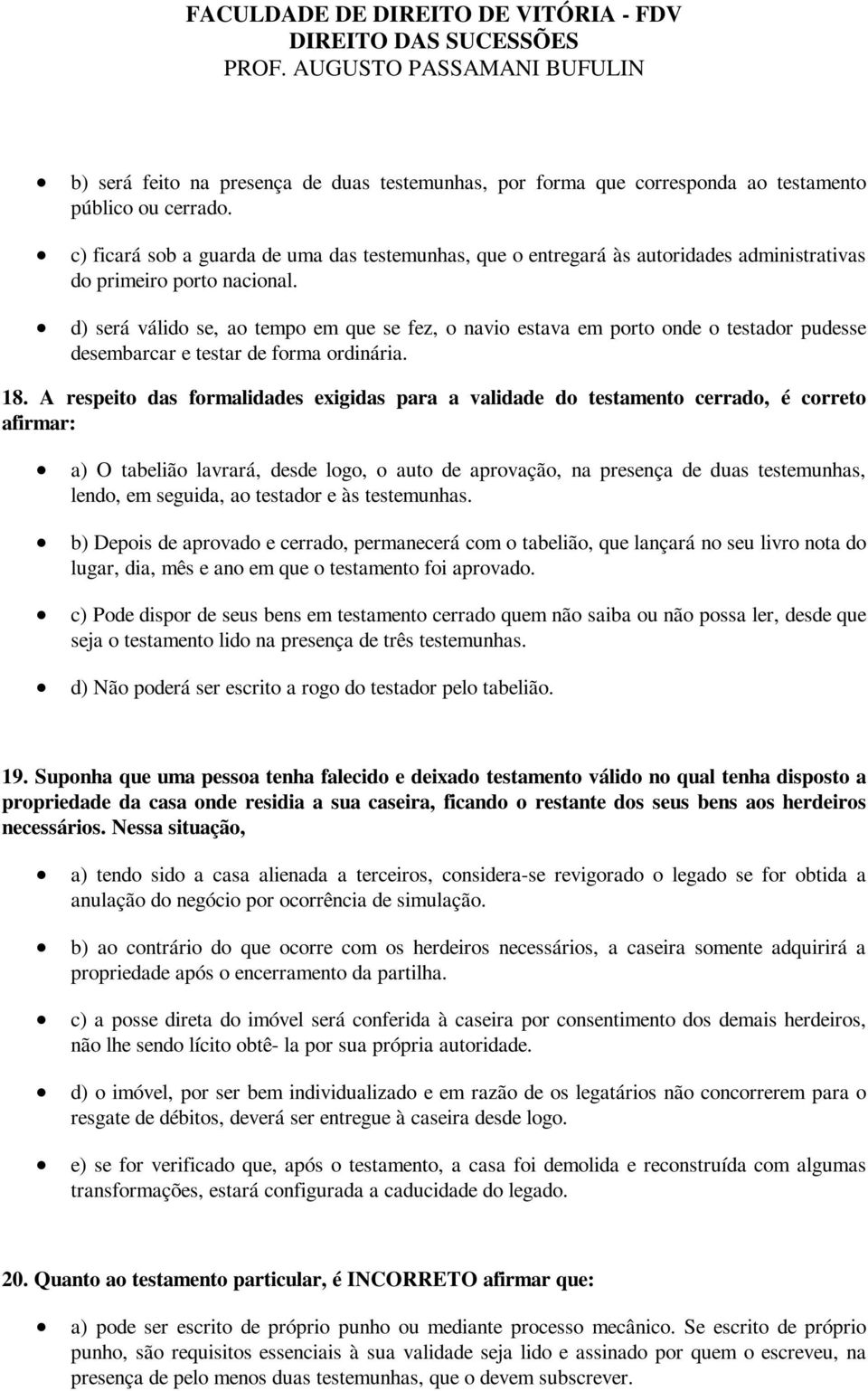 d) será válido se, ao tempo em que se fez, o navio estava em porto onde o testador pudesse desembarcar e testar de forma ordinária. 18.