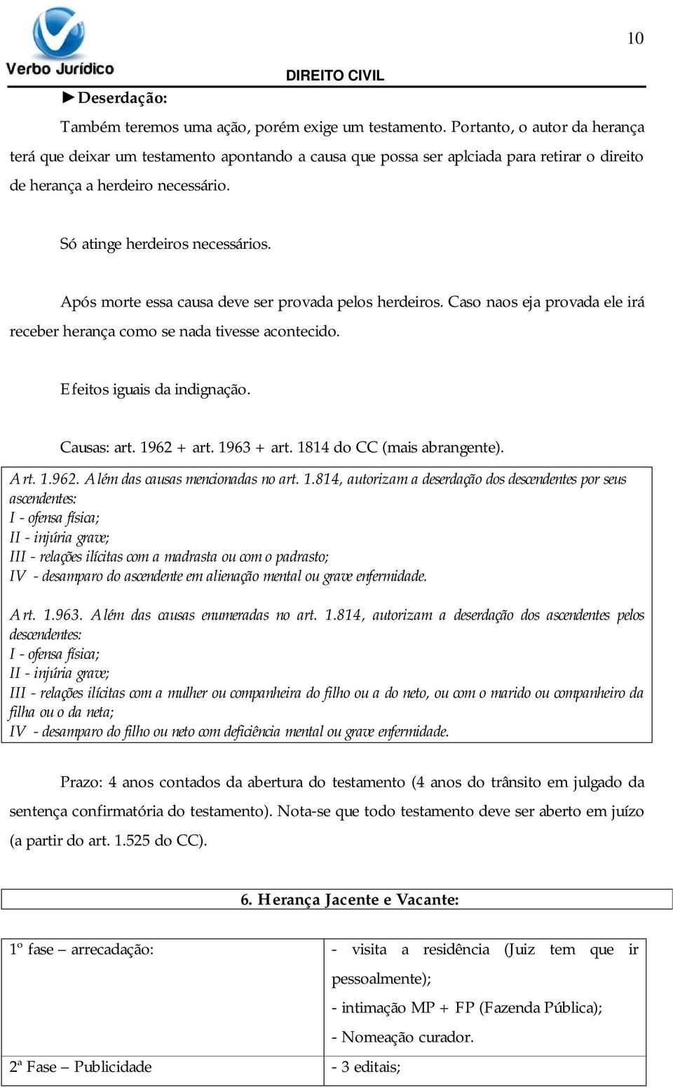 Após morte essa causa deve ser provada pelos herdeiros. Caso naos eja provada ele irá receber herança como se nada tivesse acontecido. Efeitos iguais da indignação. Causas: art. 1962 + art.