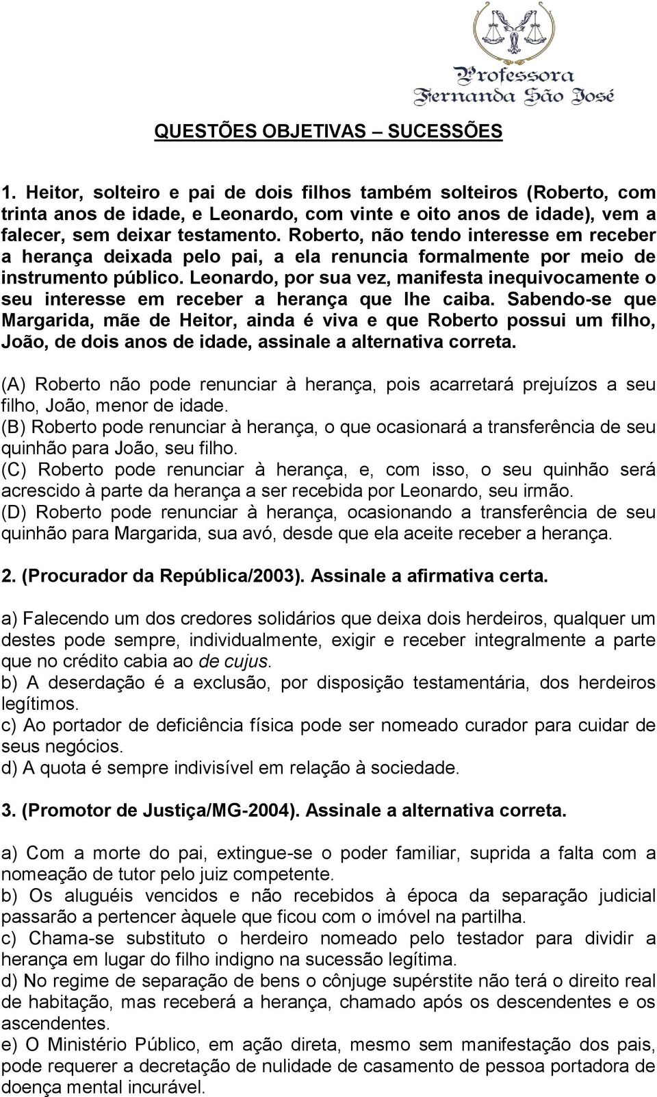 Roberto, não tendo interesse em receber a herança deixada pelo pai, a ela renuncia formalmente por meio de instrumento público.