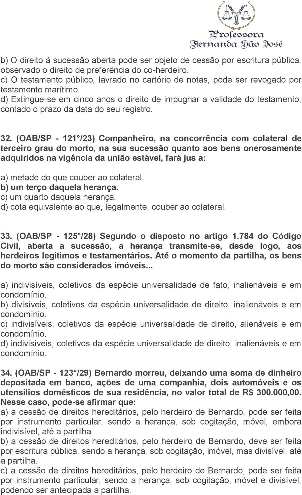 d) Extingue-se em cinco anos o direito de impugnar a validade do testamento, contado o prazo da data do seu registro. 32.