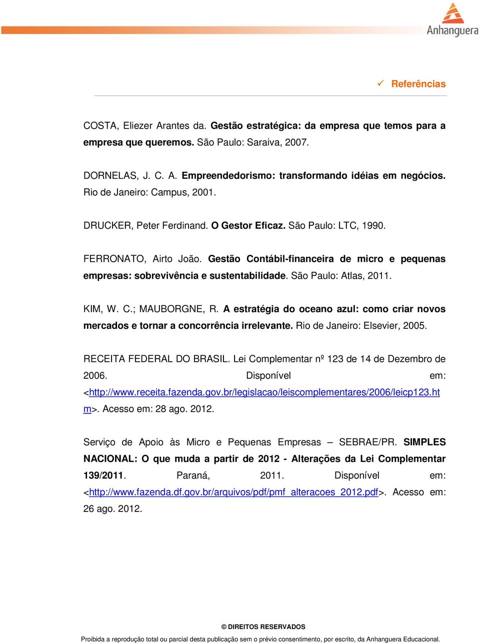 Gestão Contábil-financeira de micro e pequenas empresas: sobrevivência e sustentabilidade. São Paulo: Atlas, 2011. KIM, W. C.; MAUBORGNE, R.