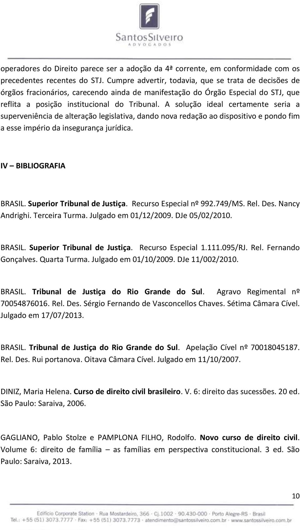 A solução ideal certamente seria a superveniência de alteração legislativa, dando nova redação ao dispositivo e pondo fim a esse império da insegurança jurídica. IV BIBLIOGRAFIA BRASIL.