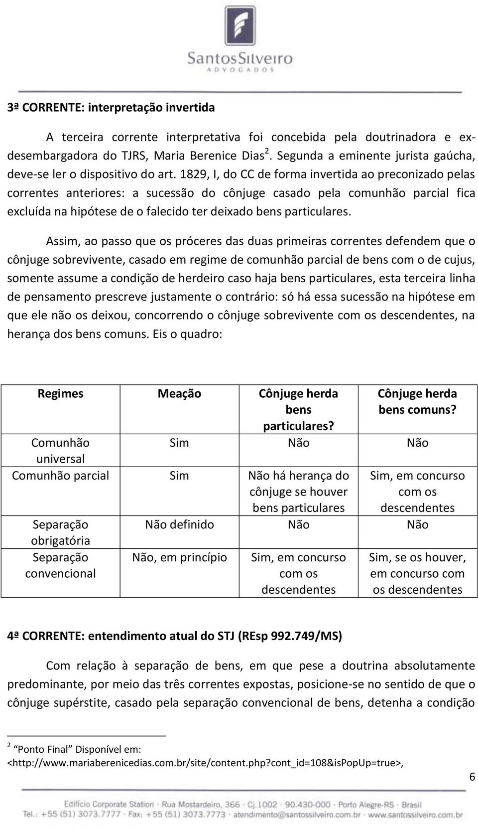 1829, I, do CC de forma invertida ao preconizado pelas correntes anteriores: a sucessão do cônjuge casado pela comunhão parcial fica excluída na hipótese de o falecido ter deixado bens particulares.